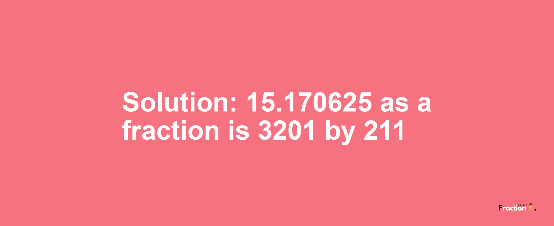 Solution:15.170625 as a fraction is 3201/211